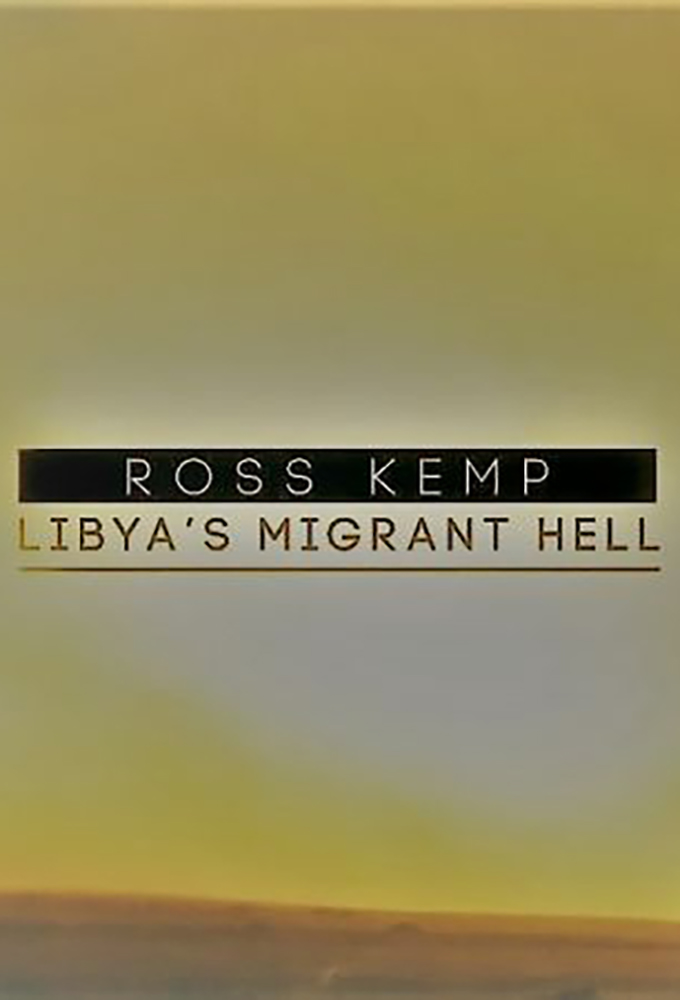 Ross Kemp Libya’s Migrant Hell [109338] (A1773010033) [[TV Programmes]] --Plex--